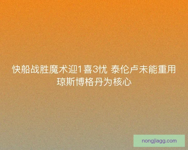 快船战胜魔术迎1喜3忧 泰伦卢未能重用琼斯博格丹为核心