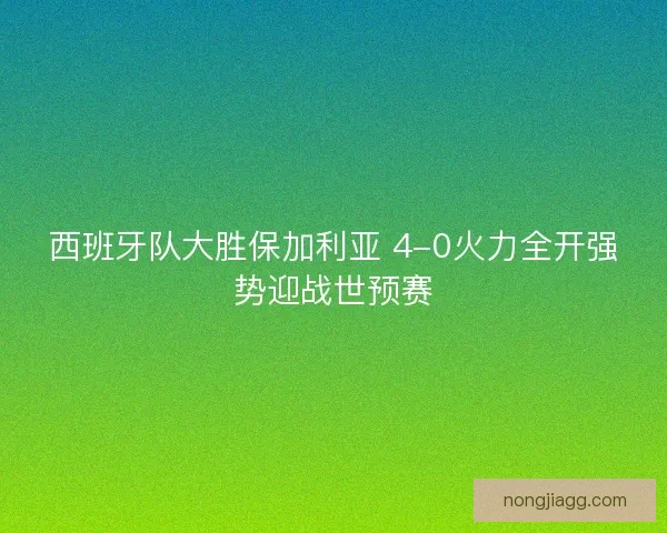西班牙队大胜保加利亚 4-0火力全开强势迎战世预赛